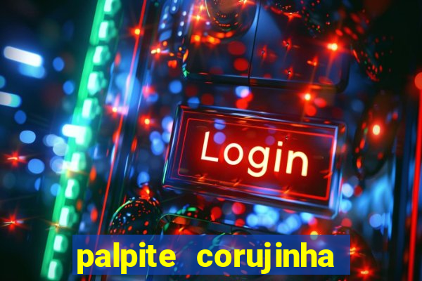 palpite corujinha de hoje